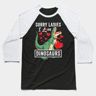 Sorry Ladies I Love Dinosaurs Valentine Trex Baseball T-Shirt